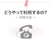どうやって利用するの?(利用方法)