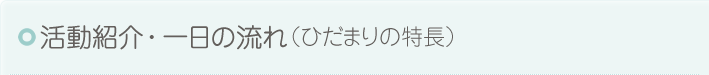 活動紹介・一日の流れ（ひだまりの特長）