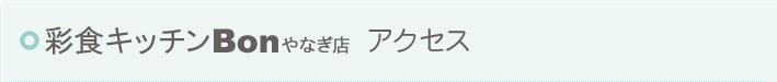 彩食キッチンBon やなぎ店 アクセス