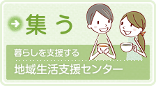 集う 暮らしを支援する地域生活支援センター